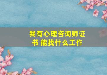 我有心理咨询师证书 能找什么工作